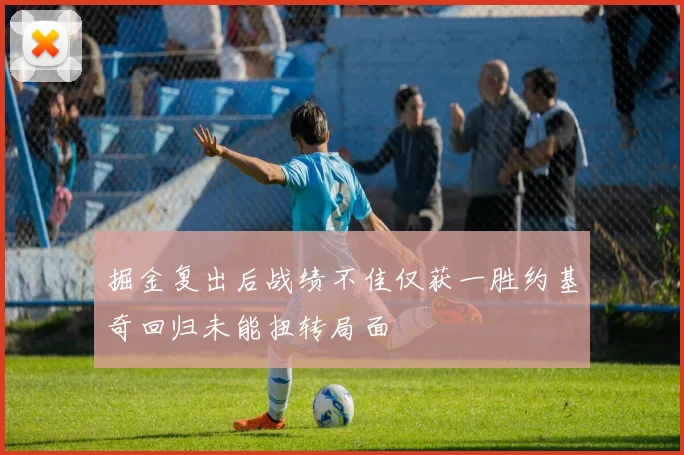 掘金复出后战绩不佳仅获一胜约基奇回归未能扭转局面