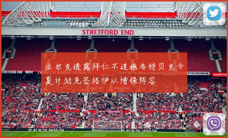 法尔克透露拜仁不追施洛特贝克今夏计划免签格伊以增强阵容